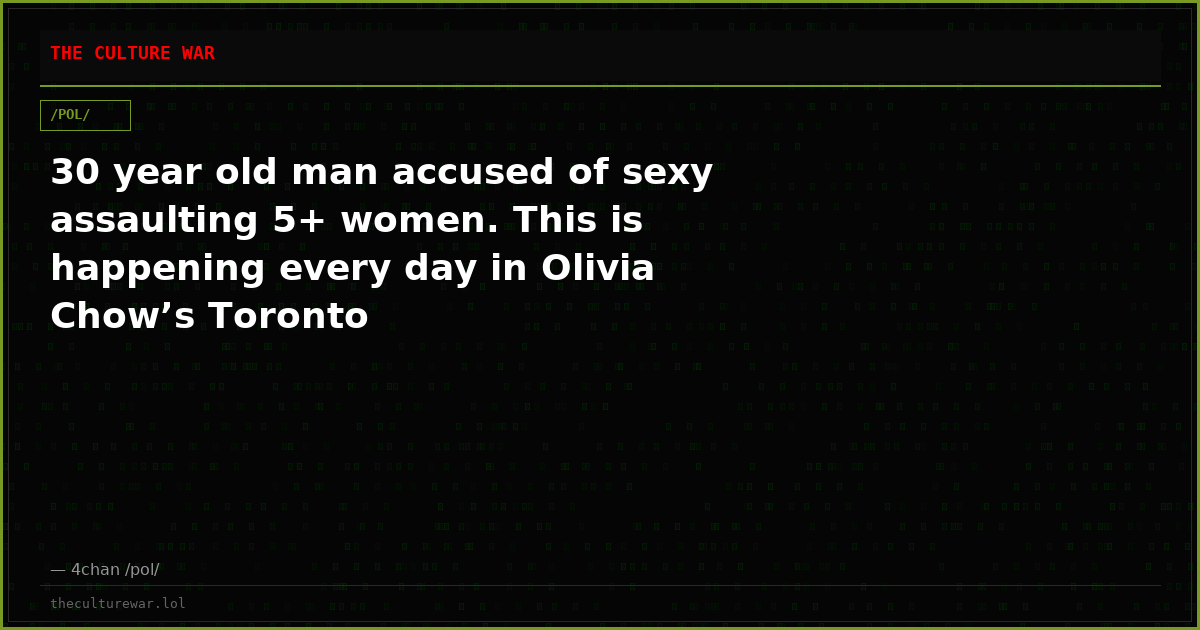 30 year old man accused of sexy assaulting 5+ women. This is happening every day in Olivia Chow’s Toronto