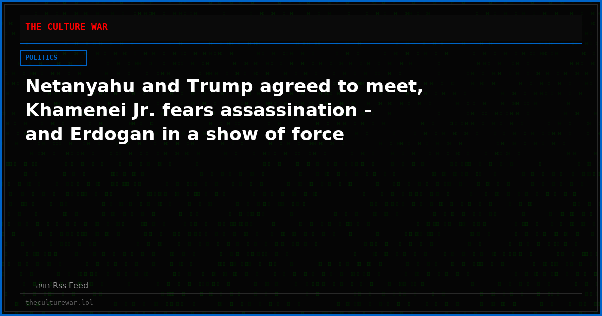 Netanyahu and Trump agreed to meet, Khamenei Jr. fears assassination - and Erdogan in a show of force