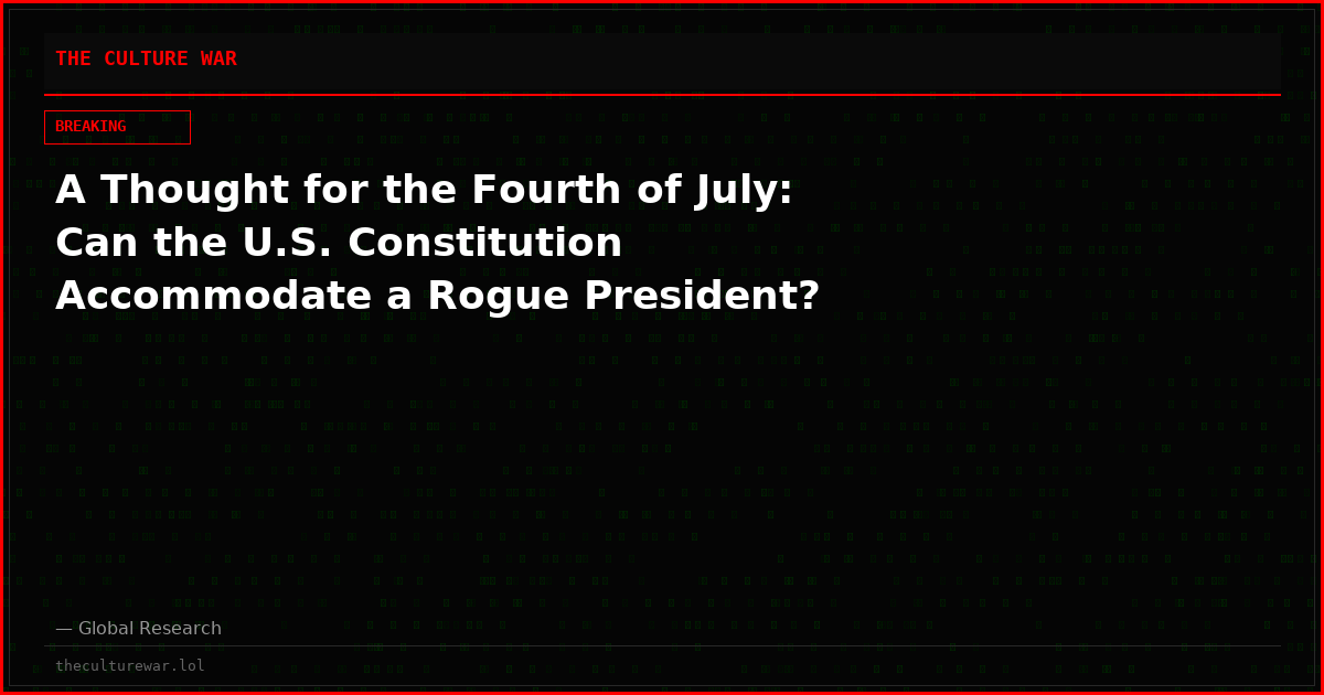 A Thought for the Fourth of July: Can the U.S. Constitution Accommodate a Rogue President?