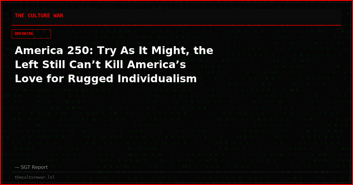 America 250: Try As It Might, the Left Still Can’t Kill America’s Love for Rugged Individualism