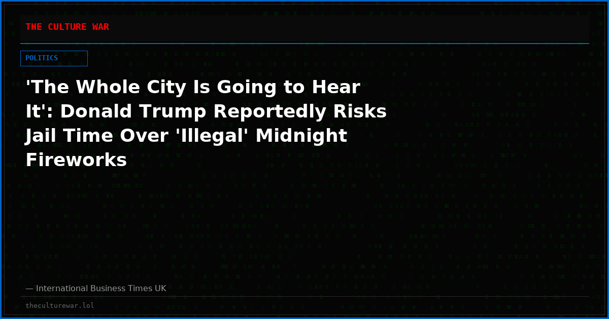 'The Whole City Is Going to Hear It': Donald Trump Reportedly Risks Jail Time Over 'Illegal' Midnight Fireworks