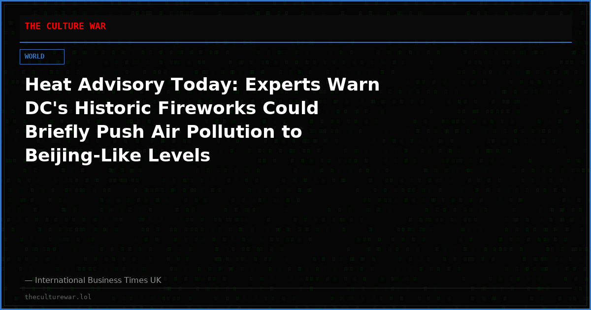 Heat Advisory Today: Experts Warn DC's Historic Fireworks Could Briefly Push Air Pollution to Beijing-Like Levels