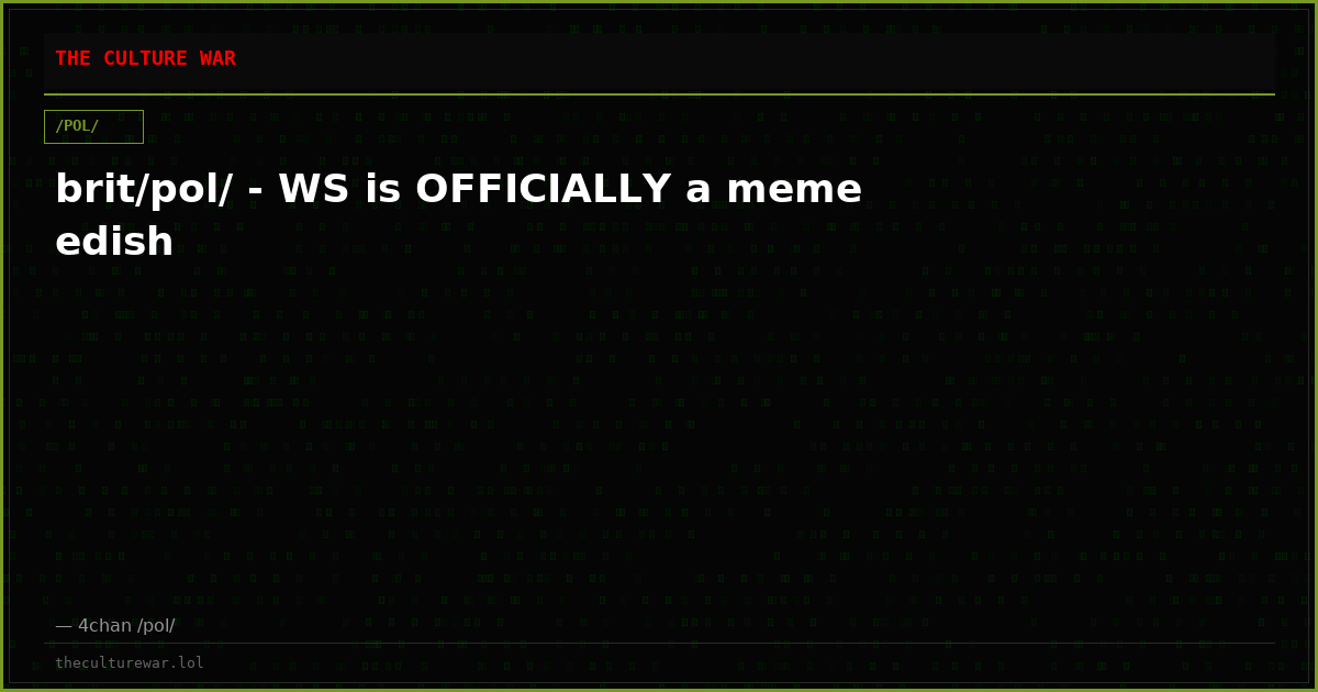 brit/pol/ - WS is OFFICIALLY a meme edish