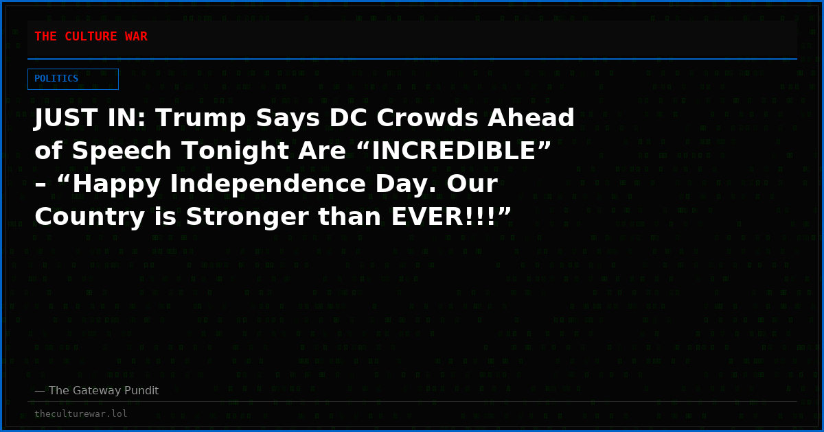 JUST IN: Trump Says DC Crowds Ahead of Speech Tonight Are “INCREDIBLE” – “Happy Independence Day. Our Country is Stronger than EVER!!!”