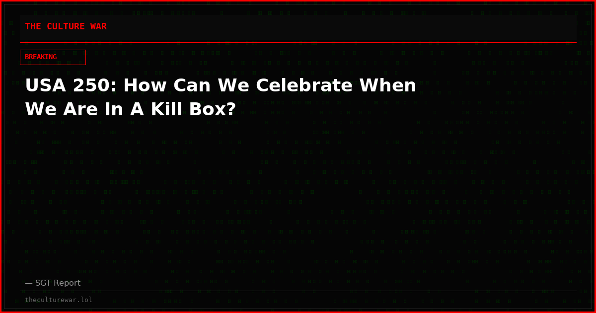 USA 250: How Can We Celebrate When We Are In A Kill Box?