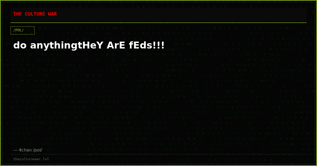 do anythingtHeY ArE fEds!!!
