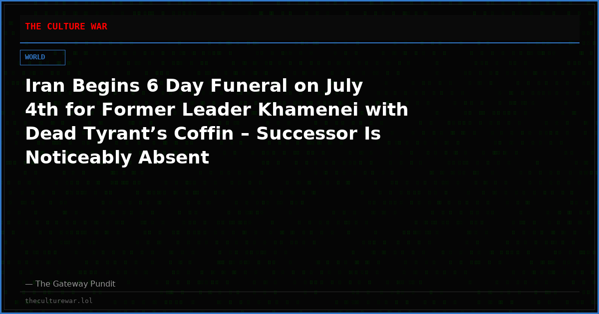 Iran Begins 6 Day Funeral on July 4th for Former Leader Khamenei with Dead Tyrant’s Coffin – Successor Is Noticeably Absent