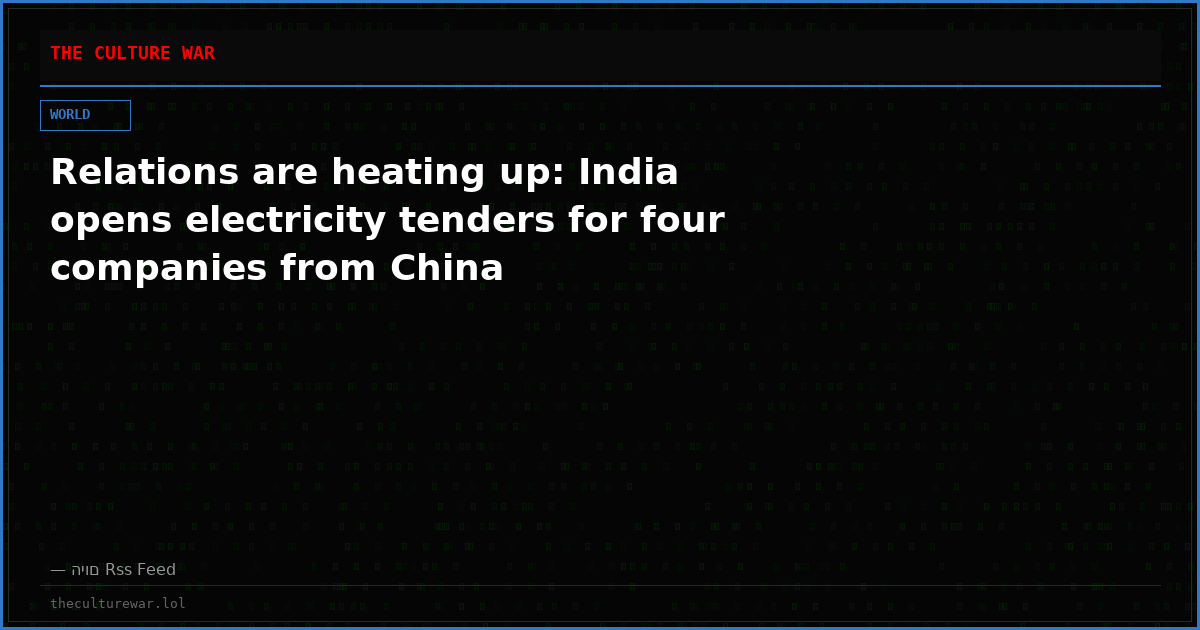 Relations are heating up: India opens electricity tenders for four companies from China