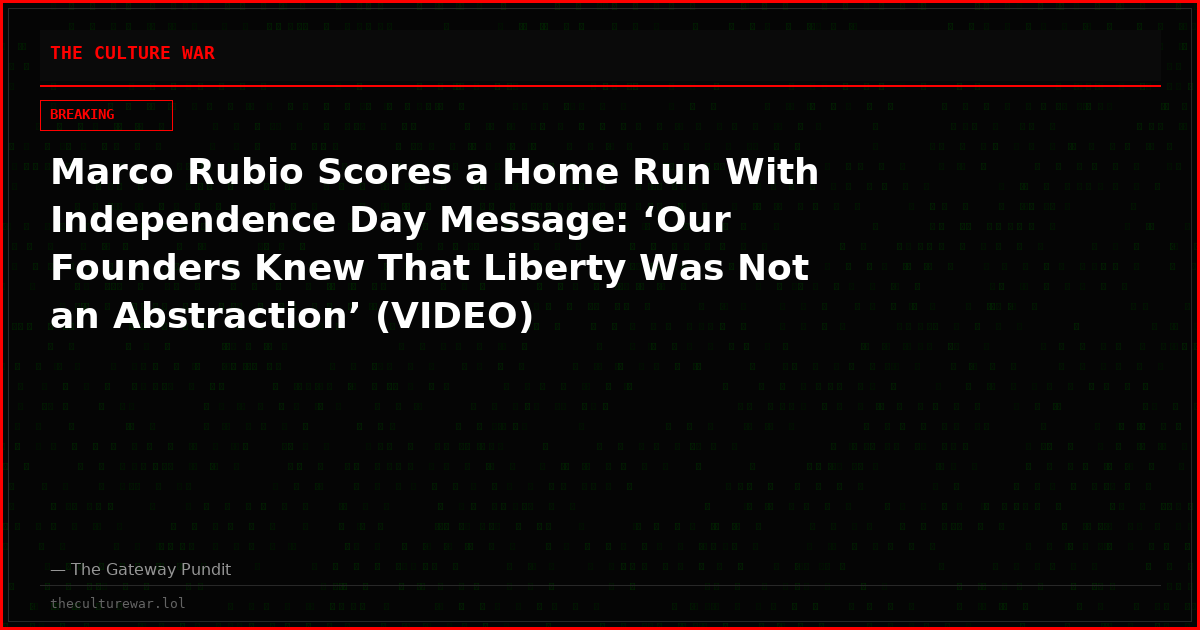 Marco Rubio Scores a Home Run With Independence Day Message: ‘Our Founders Knew That Liberty Was Not an Abstraction’ (VIDEO)