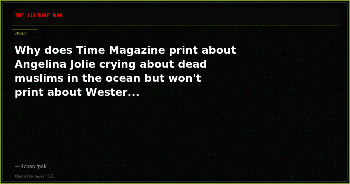 Why does Time Magazine print about Angelina Jolie crying about dead muslims in the ocean but won't print about Wester...