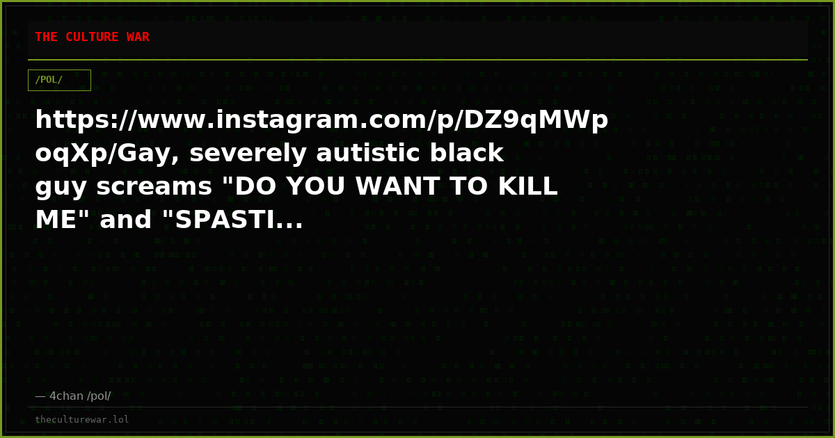 https://www.instagram.com/p/DZ9qMWpoqXp/Gay, severely autistic black guy screams "DO YOU WANT TO KILL ME" and "SPASTI...