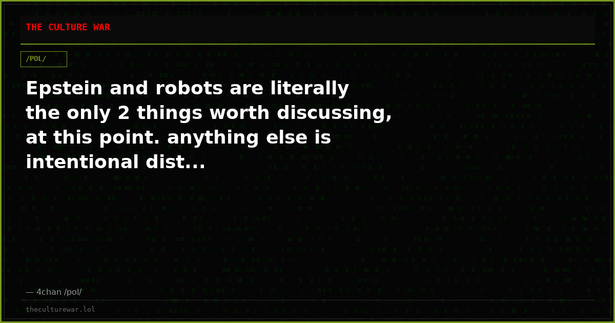 Epstein and robots are literally the only 2 things worth discussing, at this point. anything else is intentional dist...