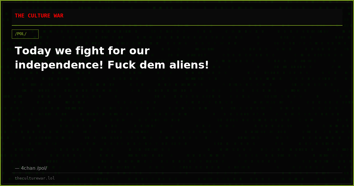 Today we fight for our independence! Fuck dem aliens!