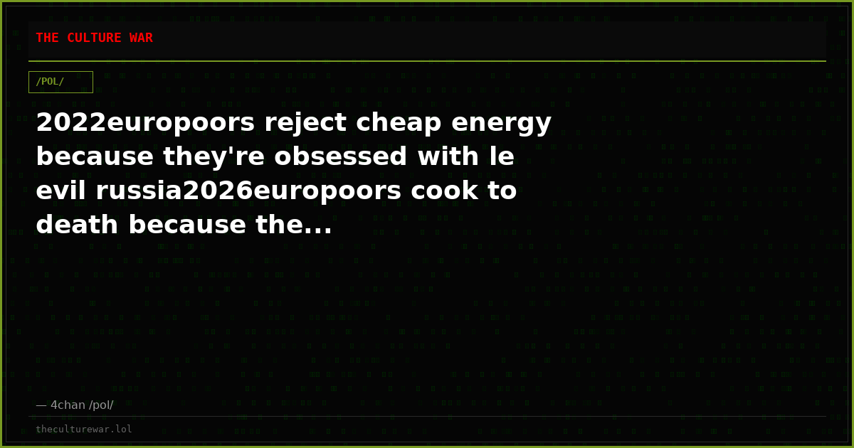 2022europoors reject cheap energy because they're obsessed with le evil russia2026europoors cook to death because the...