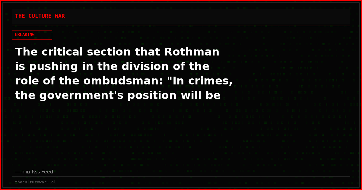 The critical section that Rothman is pushing in the division of the role of the ombudsman: "In crimes, the government's position will be considered"