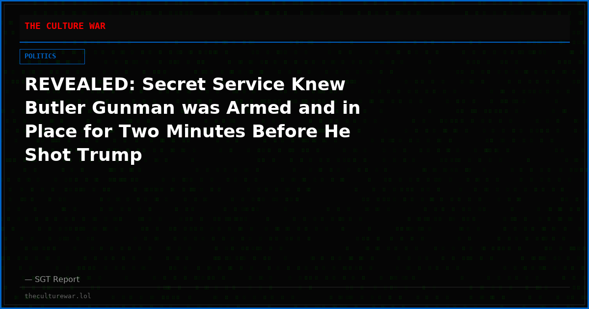 REVEALED: Secret Service Knew Butler Gunman was Armed and in Place for Two Minutes Before He Shot Trump