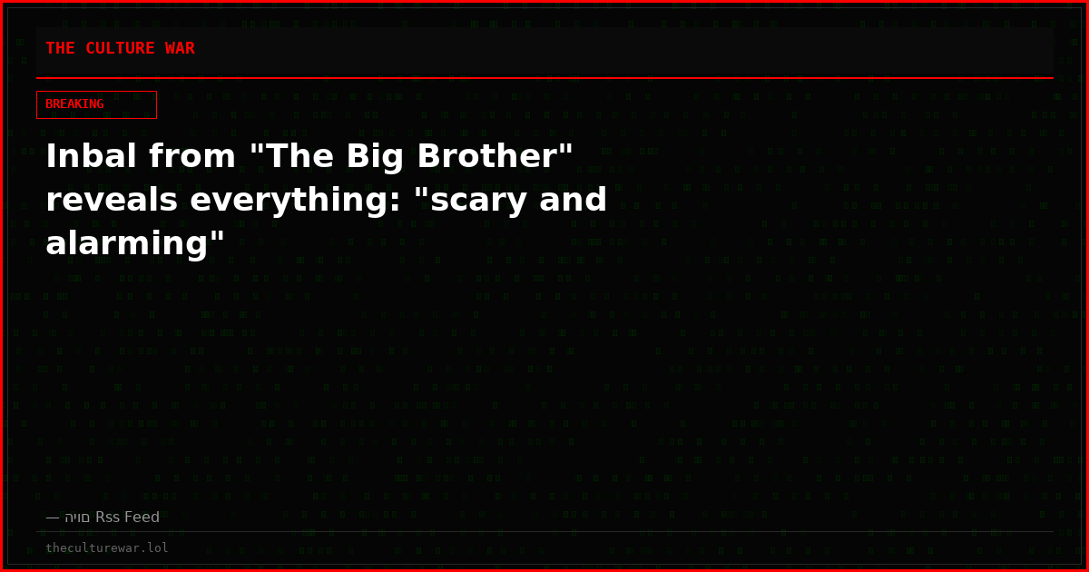 Inbal from "The Big Brother" reveals everything: "scary and alarming"