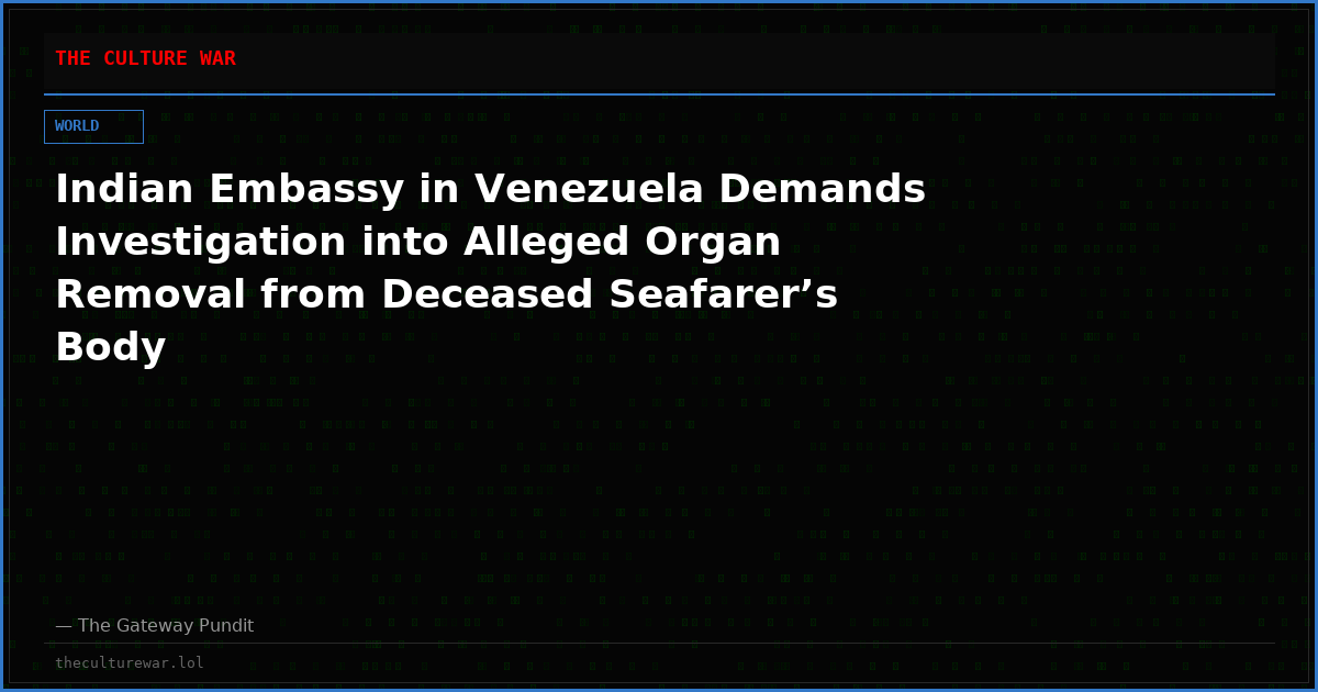 Indian Embassy in Venezuela Demands Investigation into Alleged Organ Removal from Deceased Seafarer’s Body