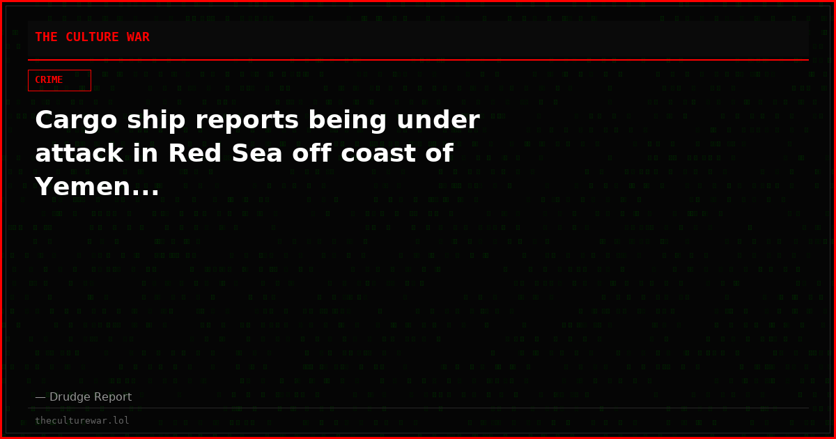 Cargo ship reports being under attack in Red Sea off coast of Yemen...
