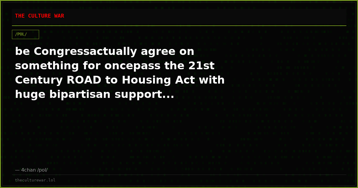 be Congressactually agree on something for oncepass the 21st Century ROAD to Housing Act with huge bipartisan support...