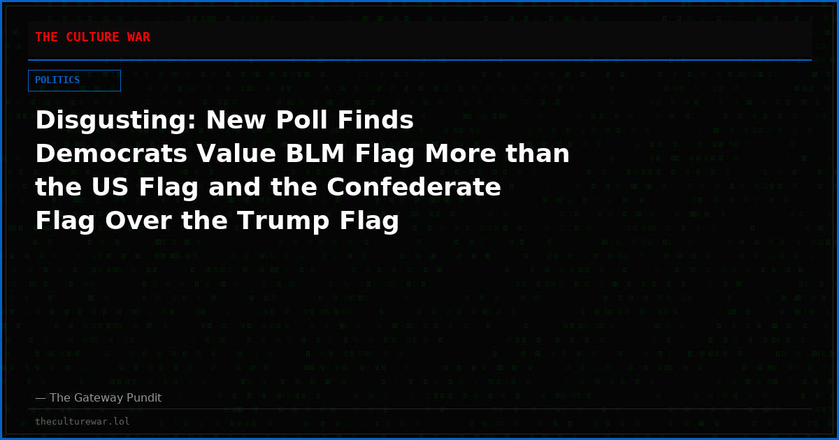 Disgusting: New Poll Finds Democrats Value BLM Flag More than the US Flag and the Confederate Flag Over the Trump Flag