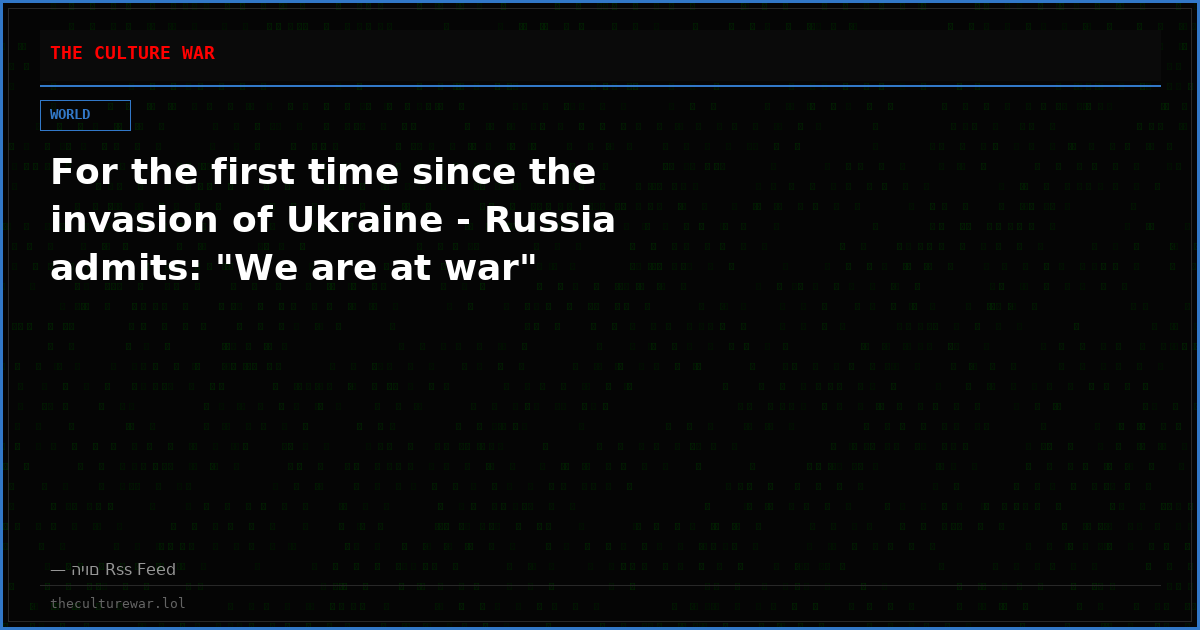 For the first time since the invasion of Ukraine - Russia admits: "We are at war"