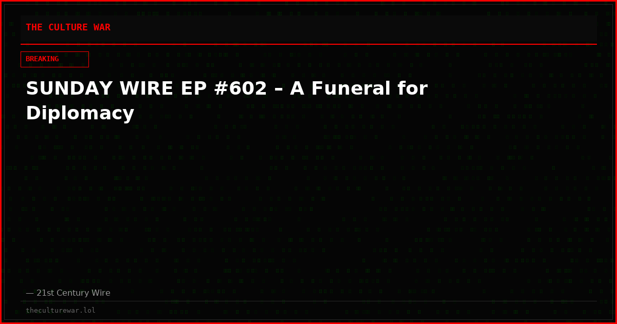 SUNDAY WIRE EP #602 – A Funeral for Diplomacy