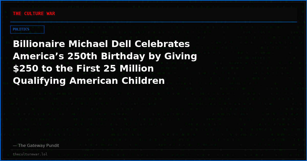 Billionaire Michael Dell Celebrates America’s 250th Birthday by Giving $250 to the First 25 Million Qualifying American Children Signing Up for Trump Accounts