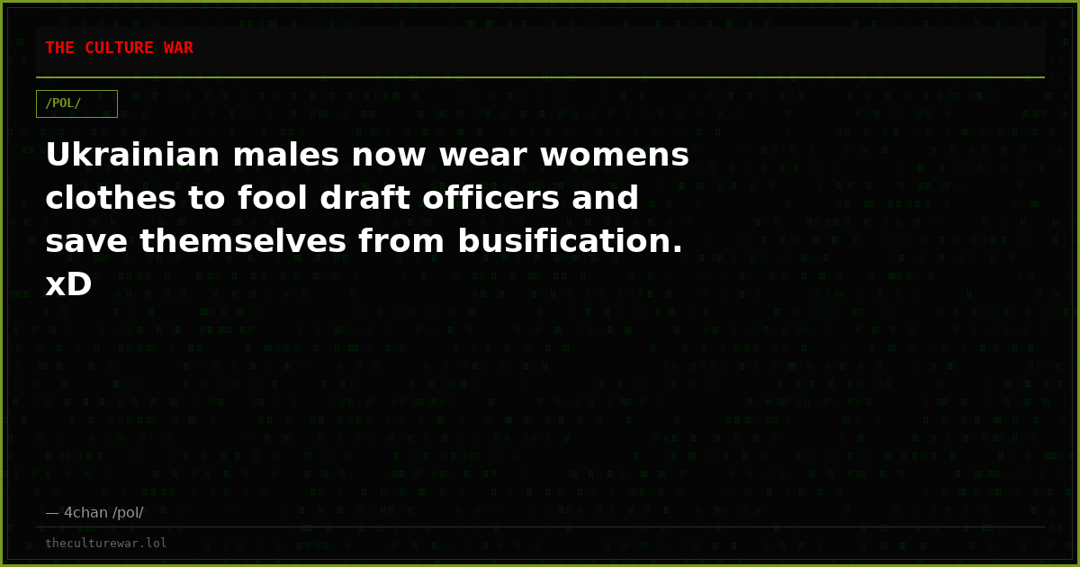 Ukrainian males now wear womens clothes to fool draft officers and save themselves from busification. xD