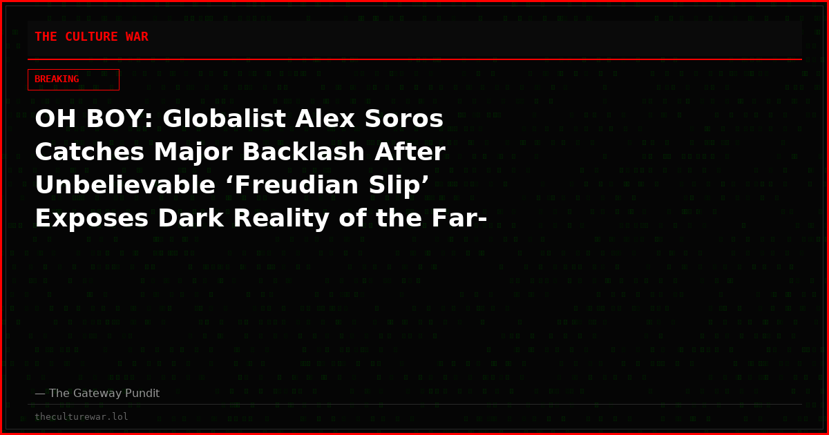 OH BOY: Globalist Alex Soros Catches Major Backlash After Unbelievable ‘Freudian Slip’ Exposes Dark Reality of the Far-Left Agenda