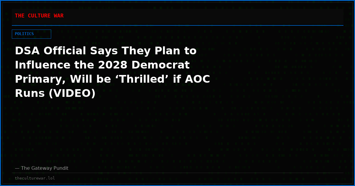 DSA Official Says They Plan to Influence the 2028 Democrat Primary, Will be ‘Thrilled’ if AOC Runs (VIDEO)