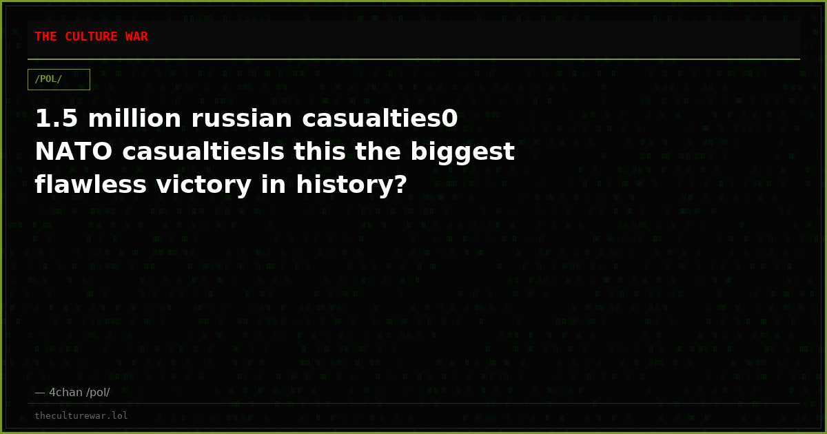 1.5 million russian casualties0 NATO casualtiesIs this the biggest flawless victory in history?
