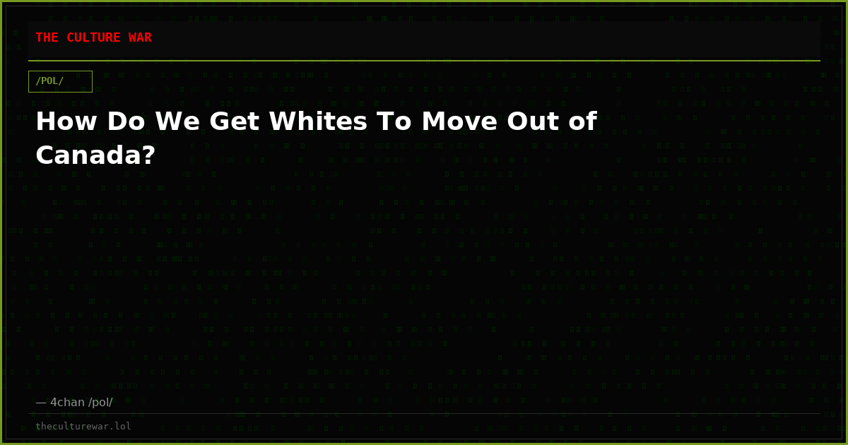 How Do We Get Whites To Move Out of Canada?