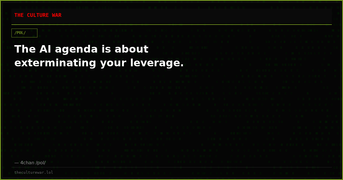 The AI agenda is about exterminating your leverage.