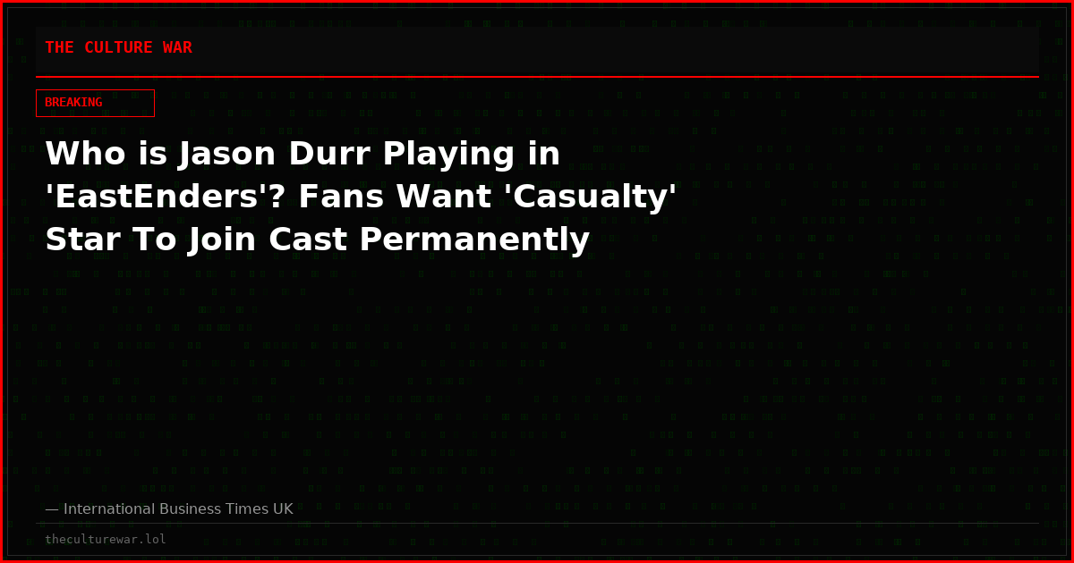 Who is Jason Durr Playing in 'EastEnders'? Fans Want 'Casualty' Star To Join Cast Permanently
