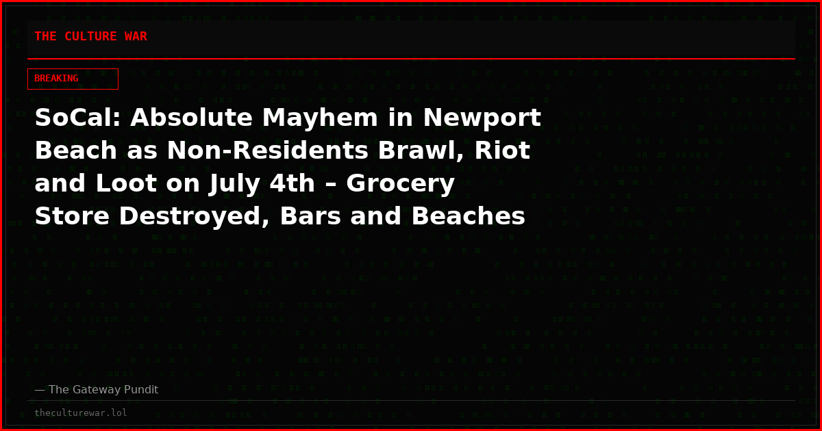 SoCal: Absolute Mayhem in Newport Beach as Non-Residents Brawl, Riot and Loot on July 4th – Grocery Store Destroyed, Bars and Beaches Closed (VIDEO)