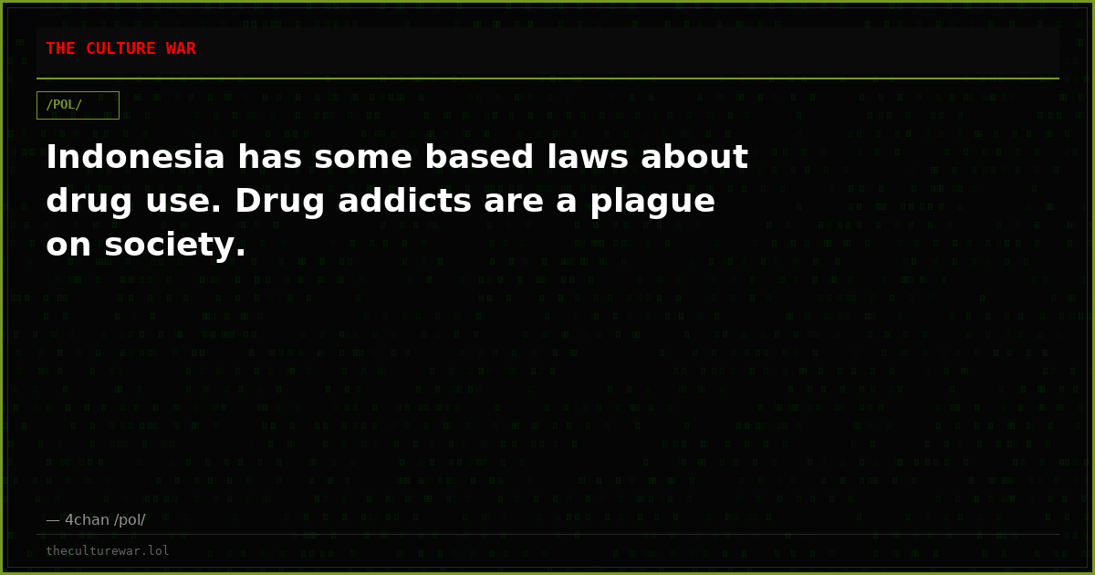 Indonesia has some based laws about drug use. Drug addicts are a plague on society.
