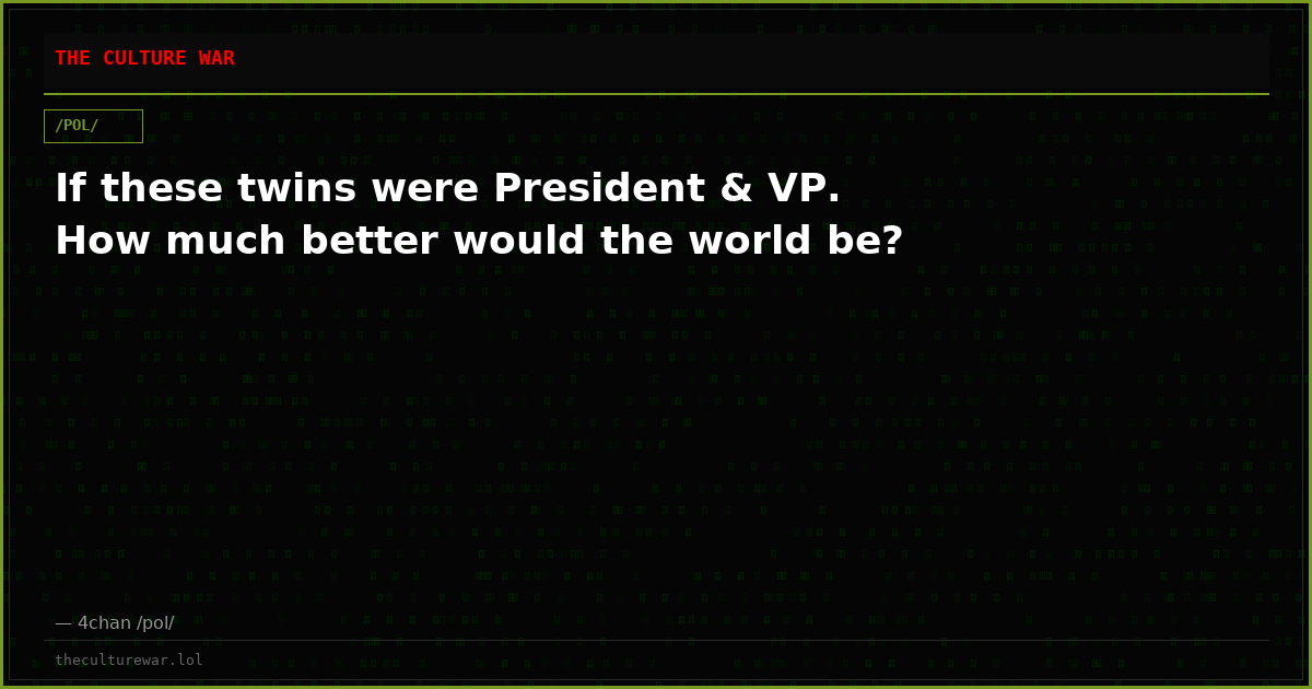 If these twins were President & VP. How much better would the world be?