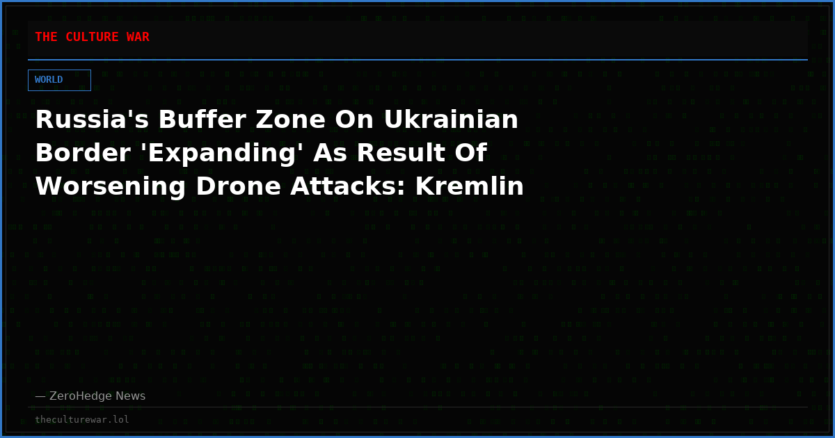 Russia's Buffer Zone On Ukrainian Border 'Expanding' As Result Of Worsening Drone Attacks: Kremlin