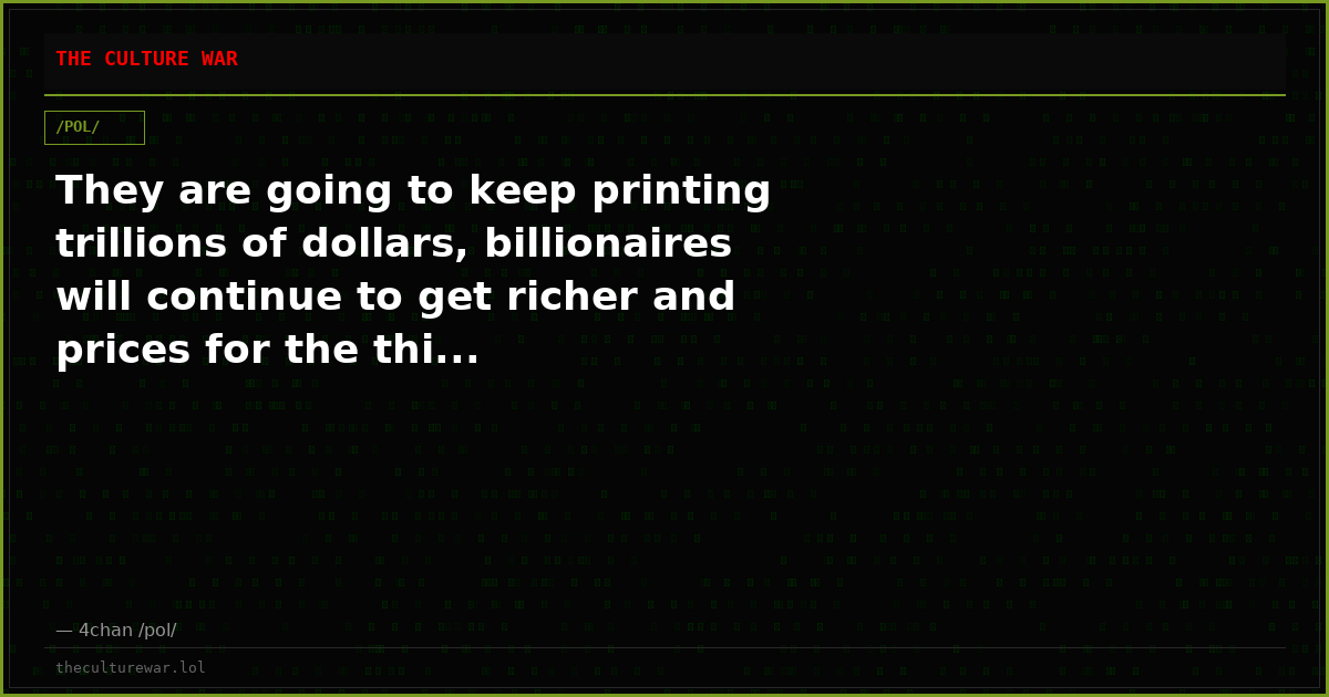 They are going to keep printing trillions of dollars, billionaires will continue to get richer and prices for the thi...