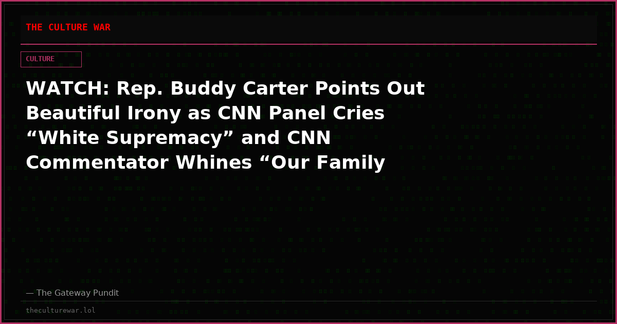 WATCH: Rep. Buddy Carter Points Out Beautiful Irony as CNN Panel Cries “White Supremacy” and CNN Commentator Whines “Our Family Weren’t Free on the Fourth of July”