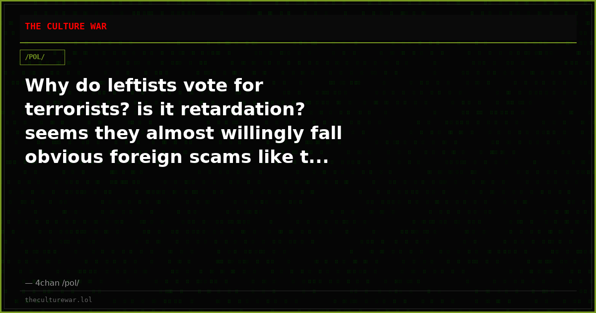 Why do leftists vote for terrorists? is it retardation? seems they almost willingly fall obvious foreign scams like t...