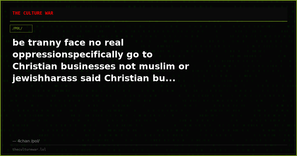 be tranny face no real oppressionspecifically go to Christian businesses not muslim or jewishharass said Christian bu...