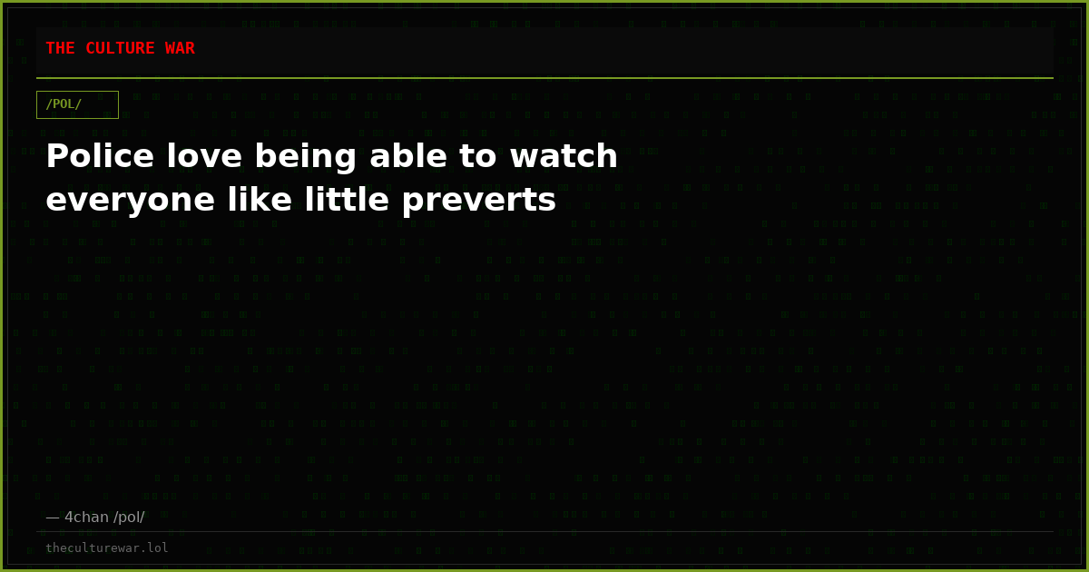 Police love being able to watch everyone like little preverts
