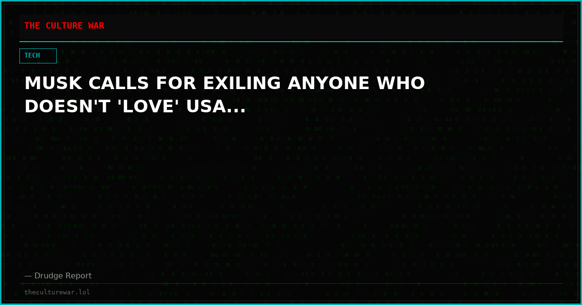 MUSK CALLS FOR EXILING ANYONE WHO DOESN'T 'LOVE' USA...