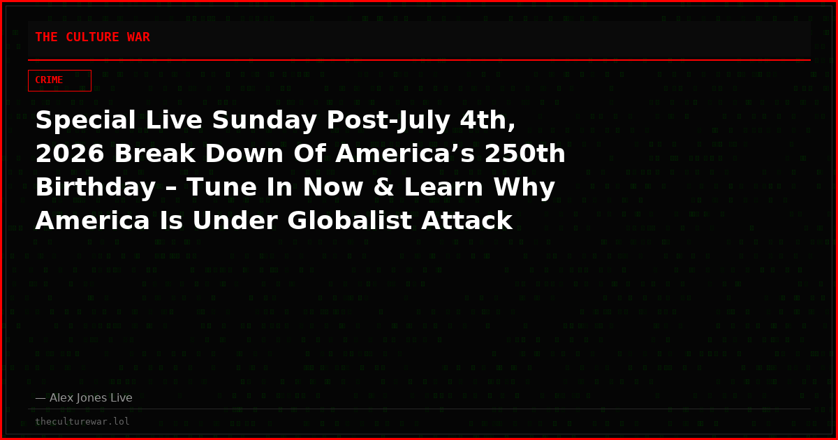 Special Live Sunday Post-July 4th, 2026 Break Down Of America’s 250th Birthday – Tune In Now & Learn Why America Is Under Globalist Attack And How We Can Save It – WE ARE IN AN INFORMATION WAR! PLEASE WATCH & SHARE! THE SPIRIT OF 1776 LIVES!