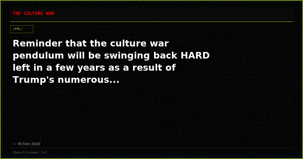 Reminder that the culture war pendulum will be swinging back HARD left in a few years as a result of Trump's numerous...