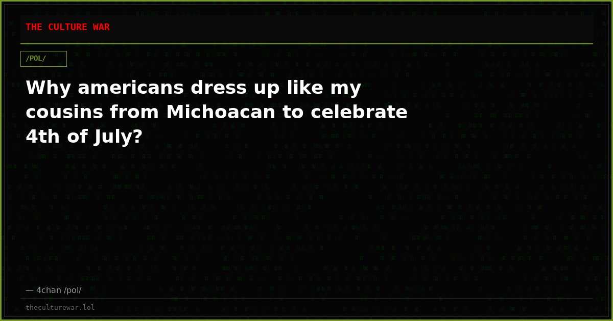 Why americans dress up like my cousins from Michoacan to celebrate 4th of July?