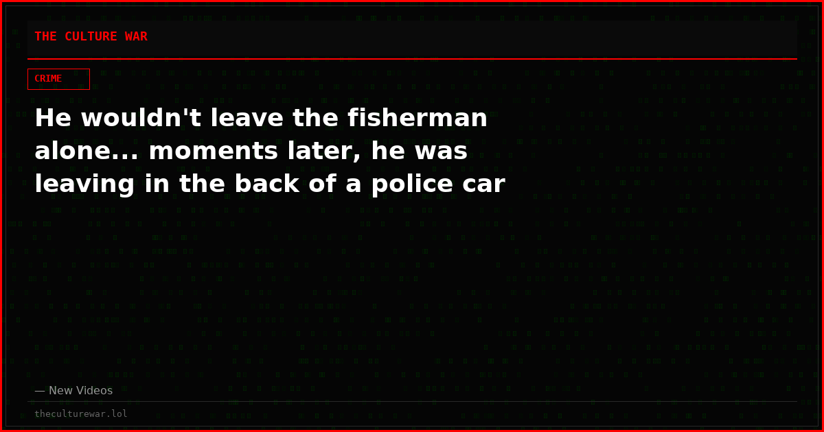 He wouldn't leave the fisherman alone... moments later, he was leaving in the back of a police car
