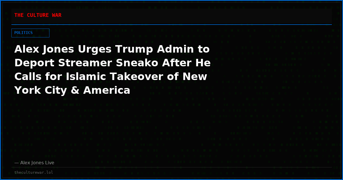 Alex Jones Urges Trump Admin to Deport Streamer Sneako After He Calls for Islamic Takeover of New York City & America